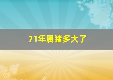 71年属猪多大了