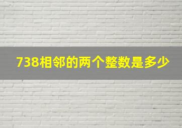 738相邻的两个整数是多少