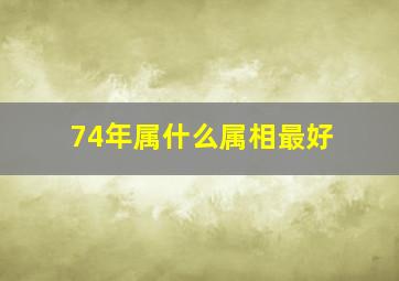 74年属什么属相最好