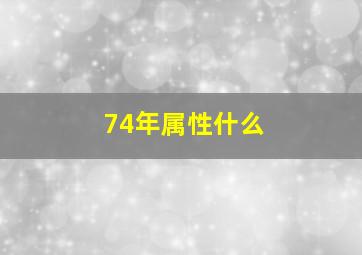 74年属性什么