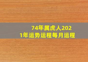 74年属虎人2021年运势运程每月运程