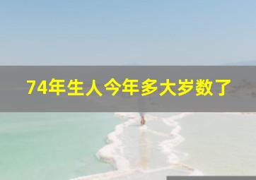 74年生人今年多大岁数了