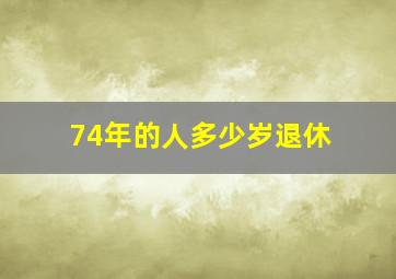 74年的人多少岁退休