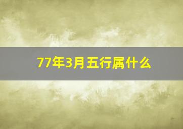 77年3月五行属什么