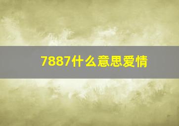 7887什么意思爱情