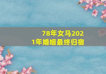 78年女马2021年婚姻最终归宿