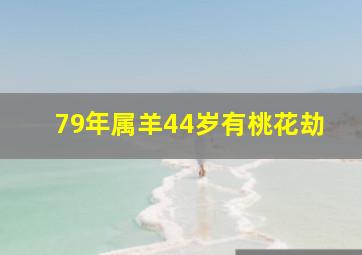 79年属羊44岁有桃花劫