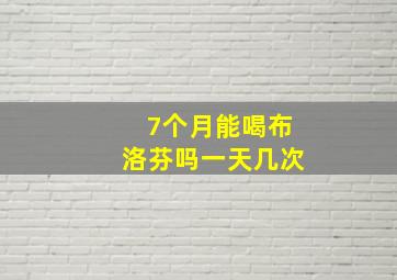 7个月能喝布洛芬吗一天几次