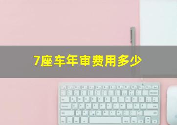 7座车年审费用多少