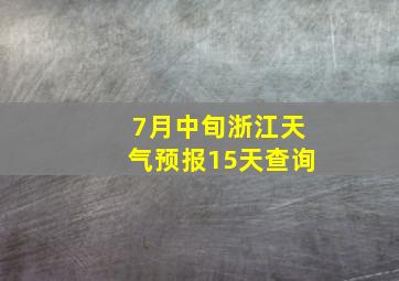 7月中旬浙江天气预报15天查询