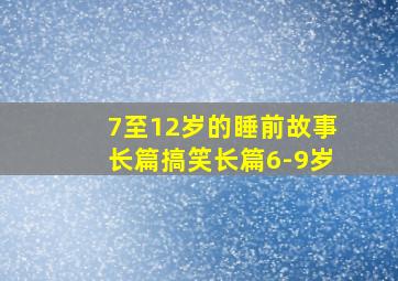 7至12岁的睡前故事长篇搞笑长篇6-9岁