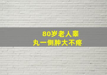 80岁老人睾丸一侧肿大不疼