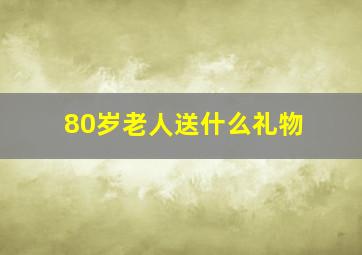 80岁老人送什么礼物