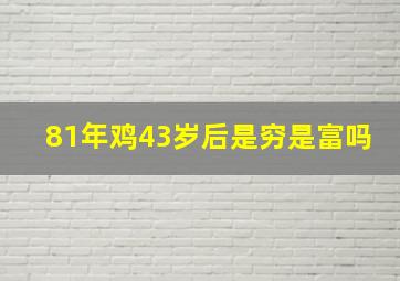 81年鸡43岁后是穷是富吗