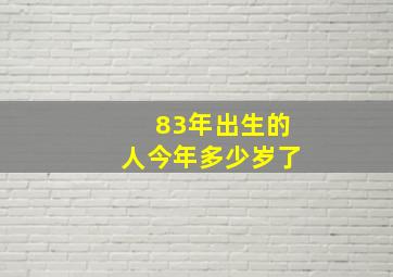 83年出生的人今年多少岁了