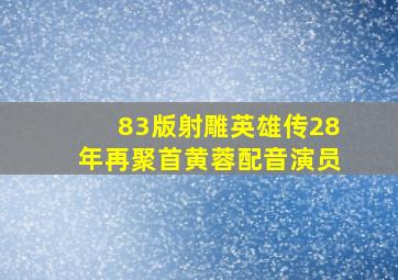 83版射雕英雄传28年再聚首黄蓉配音演员