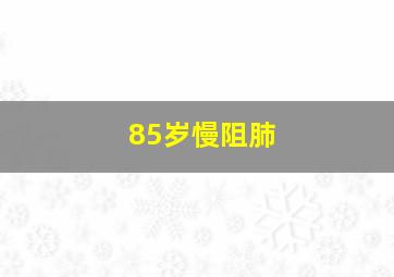 85岁慢阻肺