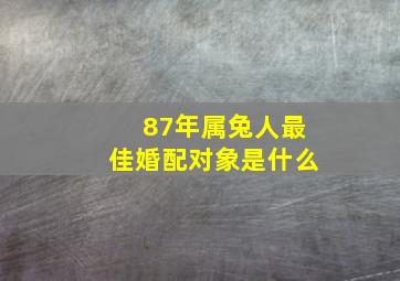 87年属兔人最佳婚配对象是什么