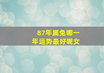 87年属兔哪一年运势最好呢女