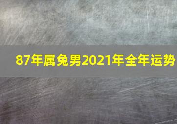 87年属兔男2021年全年运势