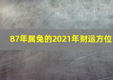 87年属兔的2021年财运方位