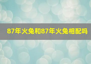 87年火兔和87年火兔相配吗