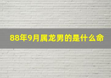 88年9月属龙男的是什么命