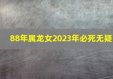 88年属龙女2023年必死无疑