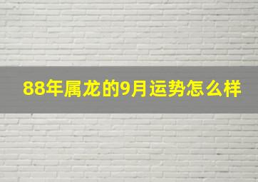 88年属龙的9月运势怎么样