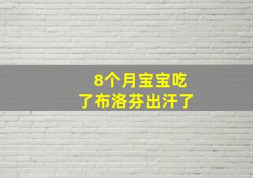 8个月宝宝吃了布洛芬出汗了