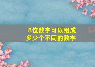 8位数字可以组成多少个不同的数字