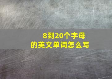 8到20个字母的英文单词怎么写