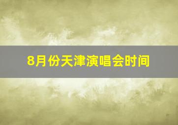 8月份天津演唱会时间