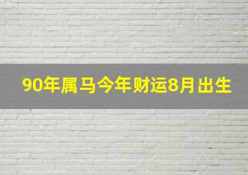 90年属马今年财运8月出生