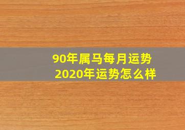 90年属马每月运势2020年运势怎么样