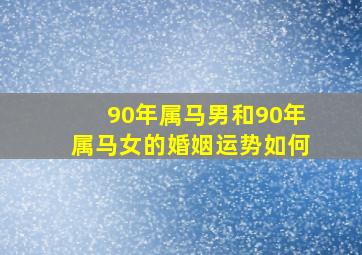 90年属马男和90年属马女的婚姻运势如何