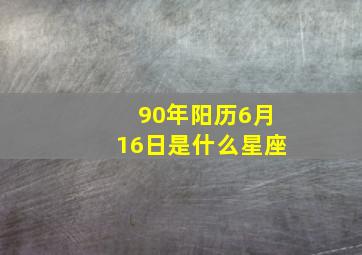 90年阳历6月16日是什么星座