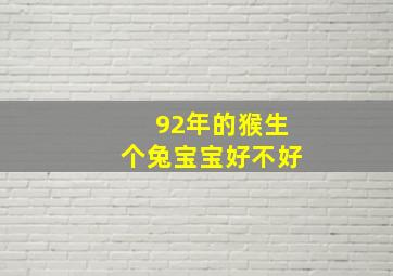 92年的猴生个兔宝宝好不好