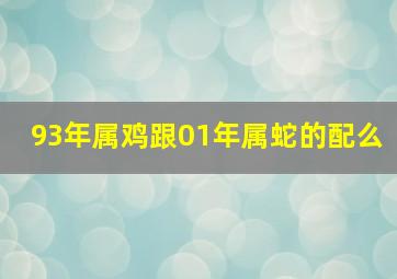 93年属鸡跟01年属蛇的配么