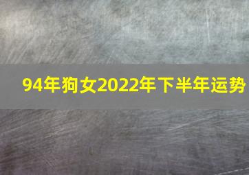 94年狗女2022年下半年运势