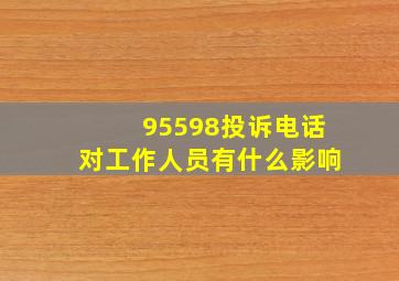 95598投诉电话对工作人员有什么影响