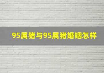 95属猪与95属猪婚姻怎样