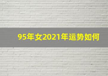 95年女2021年运势如何