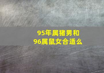 95年属猪男和96属鼠女合适么