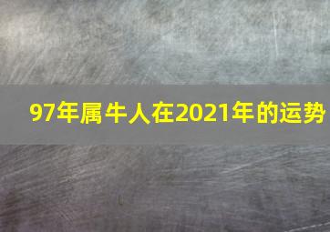 97年属牛人在2021年的运势