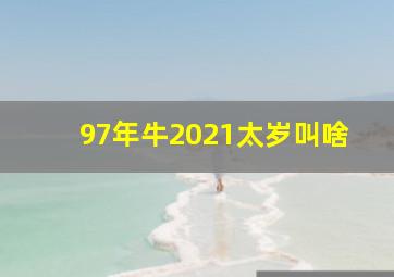 97年牛2021太岁叫啥