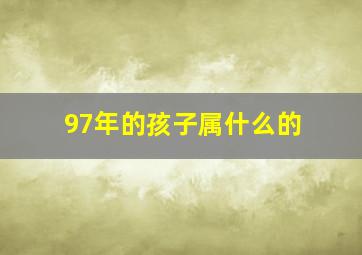 97年的孩子属什么的