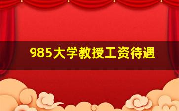 985大学教授工资待遇