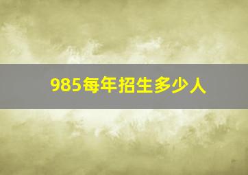 985每年招生多少人