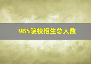 985院校招生总人数